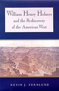 William Henry Holmes and the Rediscovery of the American West (Hardcover)