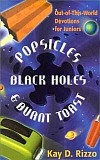 Popsicles, Black Holes & Burnt Toast: Out-Of-This-World Devotions for Juniors (Hardcover)