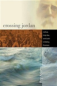 Crossing Jordan: Joshua, Holy War, and Gods Unfailing Promises (Paperback)