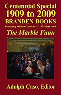 Centennial Special 1909 to 23009: Branden Books Featuring William Faulkners 1924 First Book, the Marble Faun (Paperback)