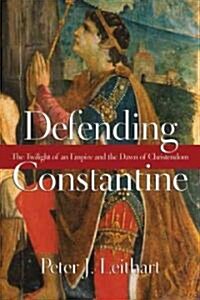 Defending Constantine: The Twilight of an Empire and the Dawn of Christendom (Paperback)