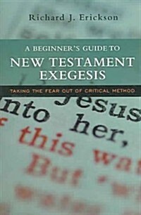 A Beginners Guide to New Testament Exegesis: Taking the Fear Out of Critical Method (Paperback)