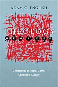 Theology Remixed: Christianity as Story, Game, Language, Culture (Paperback)
