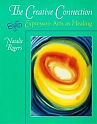 The Creative Connection: Expressive Arts as Healing (Paperback)