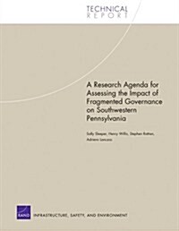A Research Agenda For Assessing The Impact Of Fragmented Governance On Southwestern Pennsylvania (Paperback)