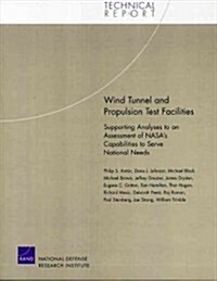 Wind Tunnel and Propulsion Test Facilities: Supporting Analyses to an Assessment of NASAs Capabilities to Serve National Needs (Paperback)
