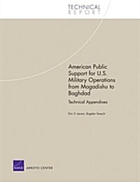 American Public Support for U.S. Military Operations from Mogadishu to Baghdad: Technical Appendixes (Paperback)