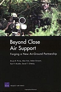 Beyond Close Air Support: Forging a New Air Ground Partnership (Paperback)