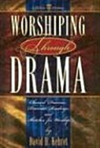 Worshiping Through Drama: Chancel Dramas, Dramatic Readings, and Sketches for Worship (Paperback)
