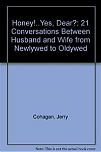 Honey!..Yes, Dear?: 21 Conversations Between Husband and Wife from Newlywed to Oldywed (Paperback)