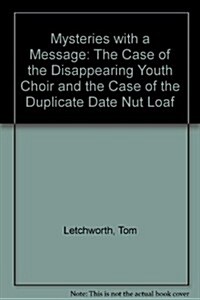 Mysteries with a Message: The Case of the Disappearing Youth Choir and the Case of the Duplicate Date Nut Loaf                                         (Paperback)
