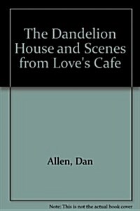 The Dandelion House and Scenes from Loves Cafe (Paperback)