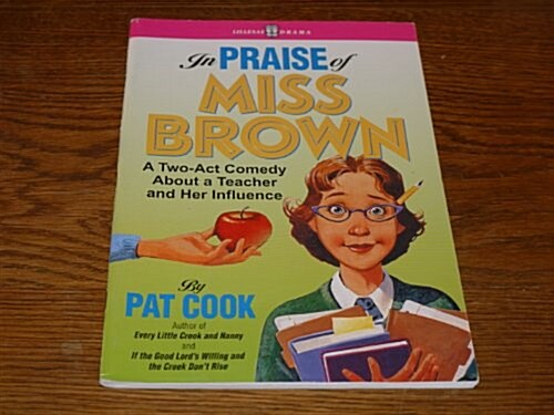 In Praise of Miss Brown: A Two-Act Comedy about a Teacher and Her Influence (Paperback)