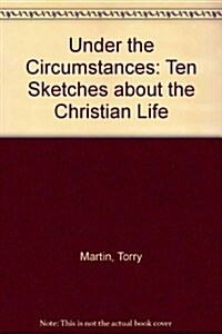 Under the Circumstances: Ten Sketches about the Christian Life (Paperback)