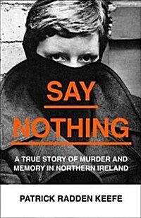 Say Nothing : A True Story of Murder and Memory in Northern Ireland (Hardcover)