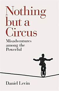 Nothing but a Circus : Misadventures among the Powerful (Hardcover)