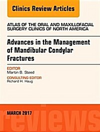 Advances in the Management of Mandibular Condylar Fractures, an Issue of Atlas of the Oral & Maxillofacial Surgery Clinics: Volume 25-1 (Hardcover)