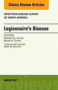Legionnaires Disease, an Issue of Infectious Disease Clinics of North America: Volume 31-1 (Hardcover)