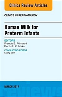 Human Milk for Preterm Infants, an Issue of Clinics in Perinatology: Volume 44-1 (Hardcover)