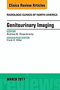 Genitourinary Imaging, an Issue of Radiologic Clinics of North America: Volume 55-2 (Hardcover)