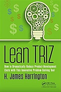 Lean TRIZ : How to Dramatically Reduce Product-Development Costs with This Innovative Problem-Solving Tool (Hardcover)