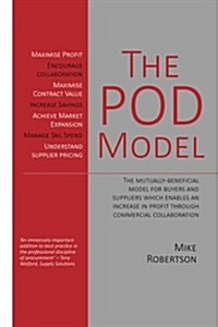 The Pod Model : The Mutually-Beneficial Model for Buyers and Suppliers Which Enables an Increase in Profit Through Commercial Collaboration (Paperback)