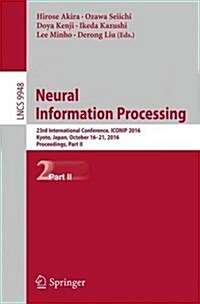 Neural Information Processing: 23rd International Conference, ICONIP 2016, Kyoto, Japan, October 16-21, 2016, Proceedings, Part II (Paperback, 2016)