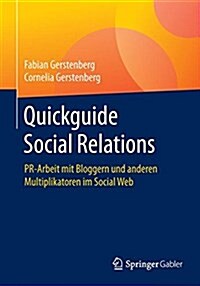 Quick Guide Social Relations: PR-Arbeit Mit Bloggern Und Anderen Multiplikatoren Im Social Web (Paperback, 1. Aufl. 2017)