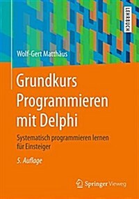 Grundkurs Programmieren Mit Delphi: Systematisch Programmieren Lernen F? Einsteiger (Paperback, 5, 5., Aktualisier)