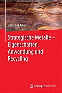 Strategische Metalle - Eigenschaften, Anwendung Und Recycling (Paperback, 1. Aufl. 2017)