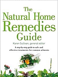 The Natural Home Remedies Guide : A Step-by-Step Guide to Safe and Effective Treatments for Common Ailments (Paperback)