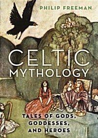 Celtic Mythology: Tales of Gods, Goddesses, and Heroes (Hardcover)