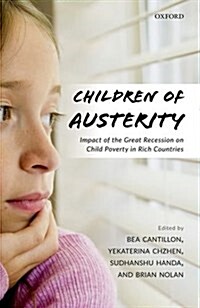 Children of Austerity : Impact of the Great Recession on Child Poverty in Rich Countries (Hardcover)