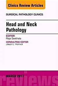 Head and Neck Pathology, an Issue of Surgical Pathology Clinics: Volume 10-1 (Hardcover)