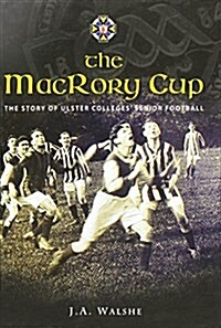 The Macrory Cup: the Story of Ulster Colleges Senior Football (Hardcover)