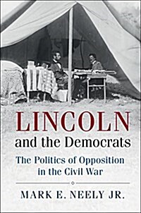 Lincoln and the Democrats : The Politics of Opposition in the Civil War (Paperback)