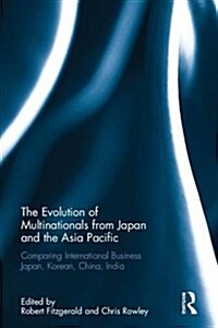 The Evolution of Multinationals from Japan and the Asia Pacific : Comparing International Business Japan, Korean, China, India (Hardcover)
