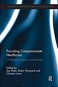 Providing Compassionate Healthcare : Challenges in Policy and Practice (Paperback)