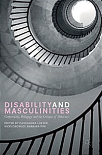 Disability and Masculinities : Corporeality, Pedagogy and the Critique of Otherness (Hardcover)