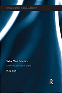 Why Men Buy Sex : Examining Sex Worker Clients (Paperback)