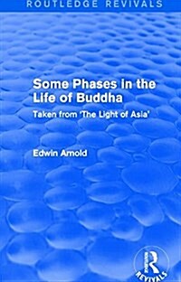 Routledge Revivals: Some Phases in the Life of Buddha (1915) : Taken from The Light of Asia (Hardcover)