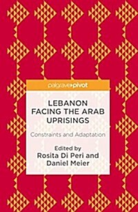 Lebanon Facing the Arab Uprisings : Constraints and Adaptation (Hardcover, 1st ed. 2017)