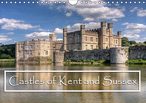 Castles of Kent and Sussex 2017 : Picturesque and historically fascinating castles in the beautiful English counties of Kent and Sussex. (Calendar)