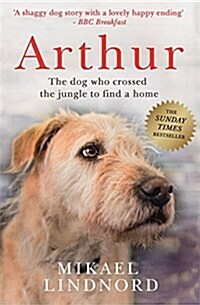 Arthur the King : The dog who crossed the jungle to find a home *Now a major movie staring Mark Wahlberg and Simu Liu* (Paperback)
