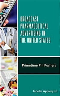 Broadcast Pharmaceutical Advertising in the United States: Primetime Pill Pushers (Hardcover)