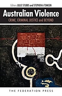 Australian Violence: Crime, Criminal Justice and Beyond (Paperback)