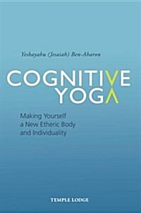 Cognitive Yoga : Making Yourself a New Etheric Body and Individuality (Paperback)