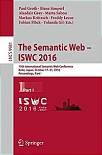 The Semantic Web - Iswc 2016: 15th International Semantic Web Conference, Kobe, Japan, October 17-21, 2016, Proceedings, Part I (Paperback)