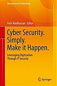 Cyber Security. Simply. Make It Happen.: Leveraging Digitization Through It Security (Hardcover, 2017)