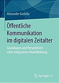 ?fentliche Kommunikation Im Digitalen Zeitalter: Grundlagen Und Perspektiven Einer Integrativen Modellbildung (Paperback, 1. Aufl. 2017)